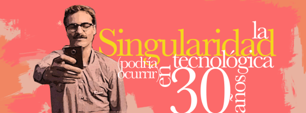 La singularidad tecnológica revolucionará la vida en sociedad